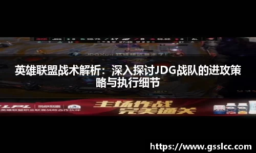 英雄联盟战术解析：深入探讨JDG战队的进攻策略与执行细节